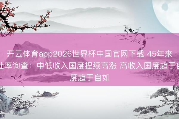 开云体育app2026世界杯中国官网下载 45年来肥壮率询查：中低收入国度捏续高涨 高收入国度趋于自如