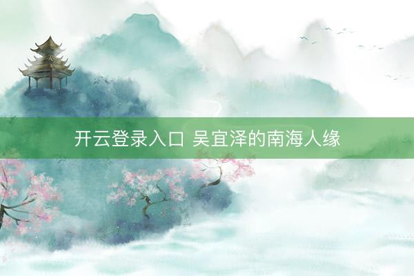 开云登录入口 吴宜泽的南海人缘